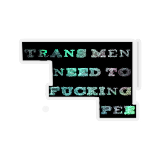 trans men need to fucking pee Kiss-Cut Stickers