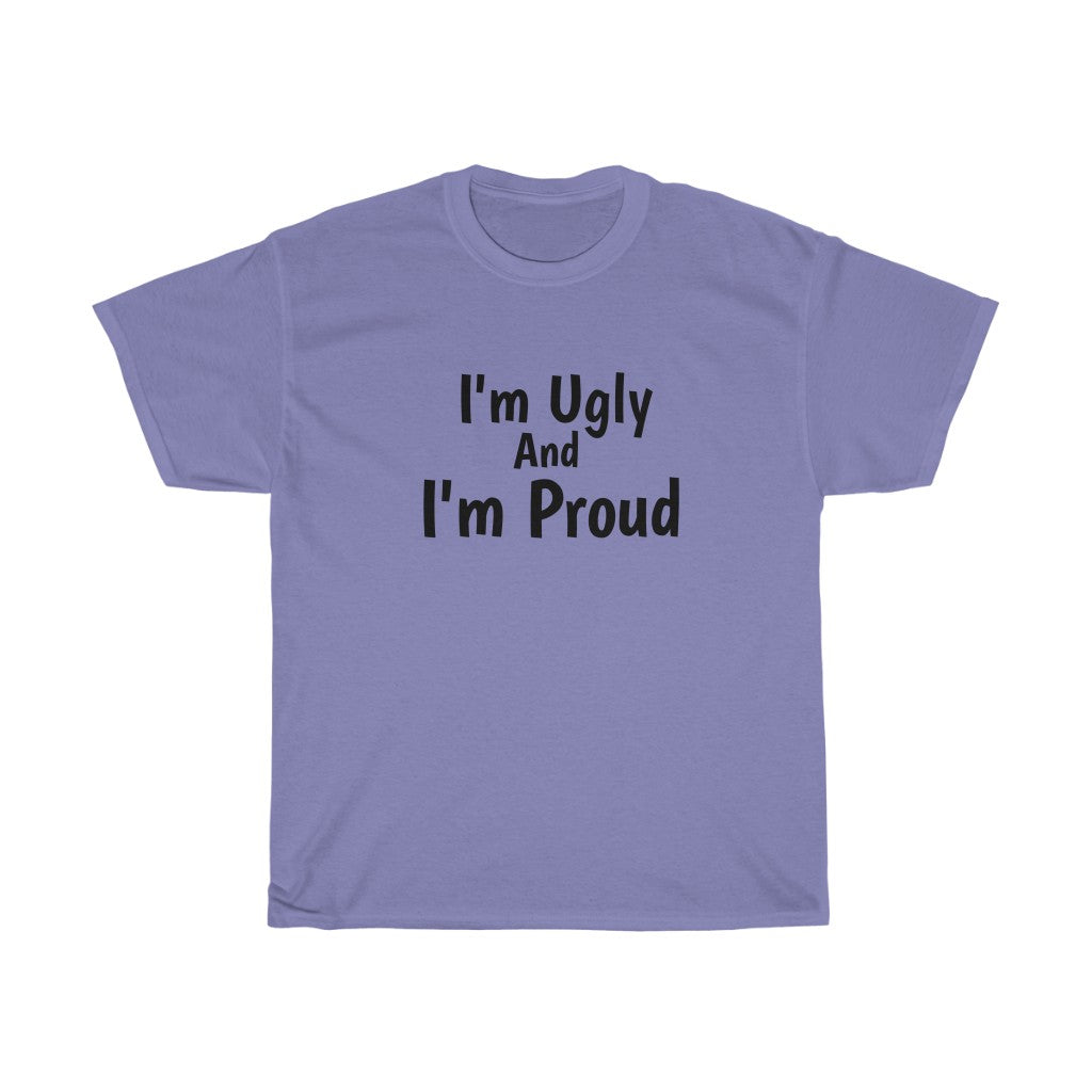 I'm Ugly And I'm Proud Cotton Tee