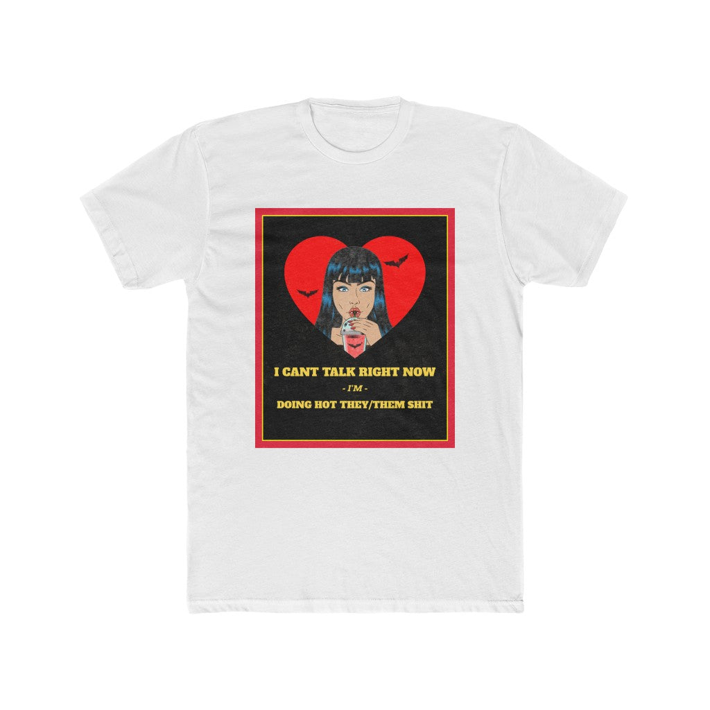 I Can't Talk Right Now, I'm Doing Hot They/Them Shit Cotton Crew Tee